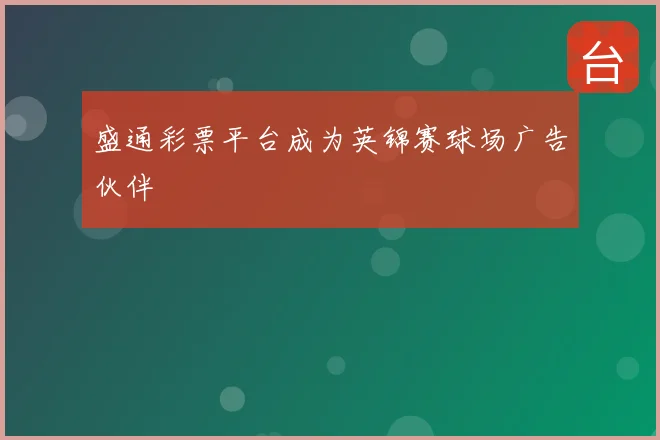 盛通彩票平台成为英锦赛球场广告伙伴